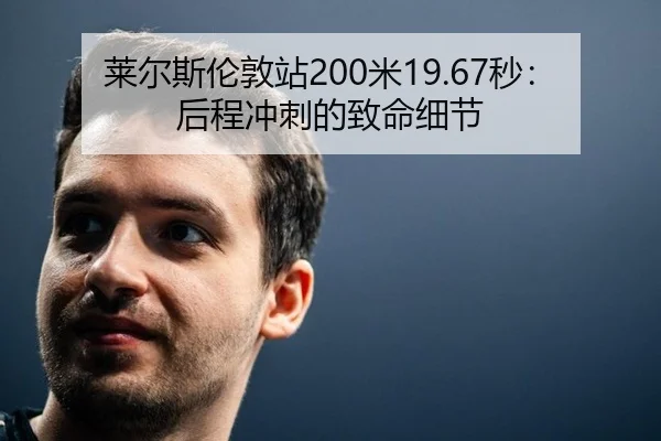 莱尔斯伦敦站200米19.67秒：后程冲刺的致命细节