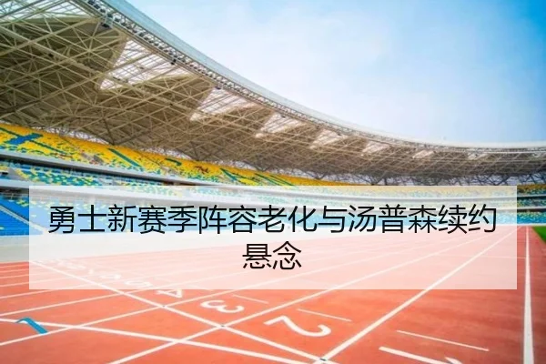 勇士新赛季阵容老化与汤普森续约悬念