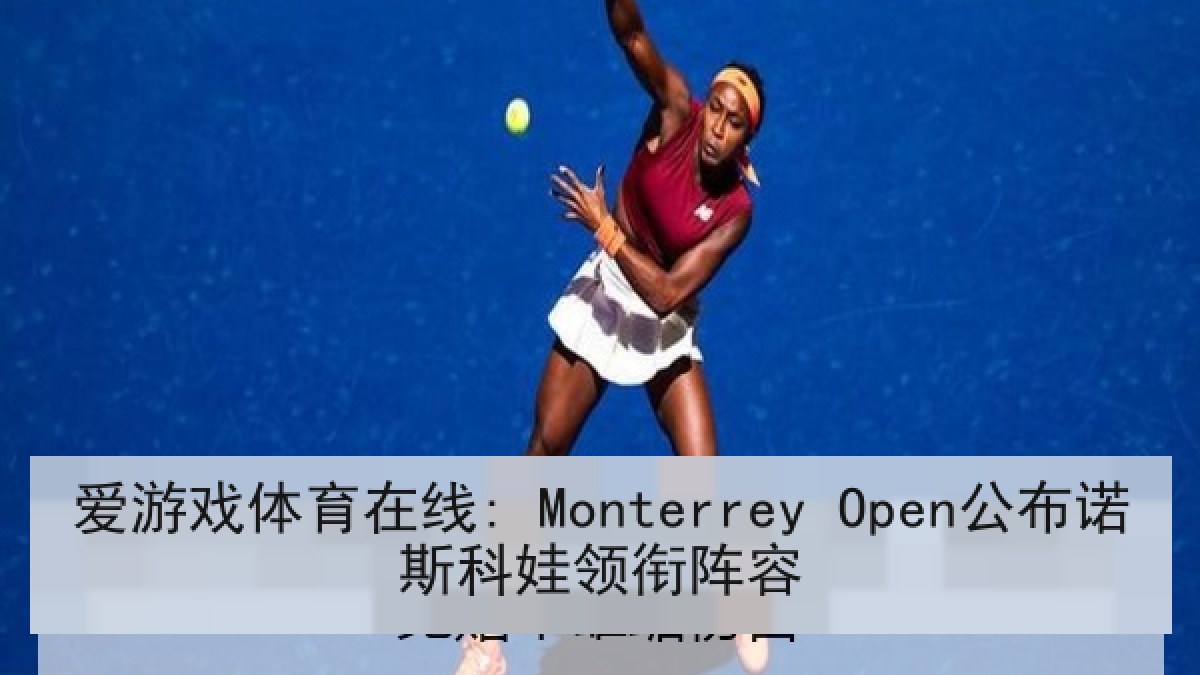 爱游戏体育在线: Monterrey Open公布诺斯科娃领衔阵容