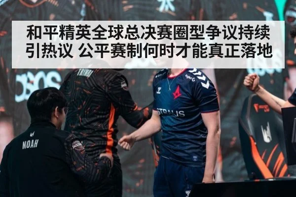 和平精英全球总决赛圈型争议持续引热议 公平赛制何时才能真正落地