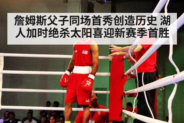 詹姆斯父子同场首秀创造历史 湖人加时绝杀太阳喜迎新赛季首胜